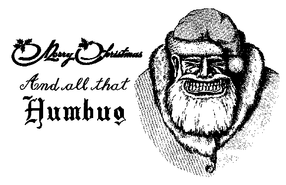 [Graphic: Santa with a mean look on
face. Caption: Merry Christmas and all that Humbug!]